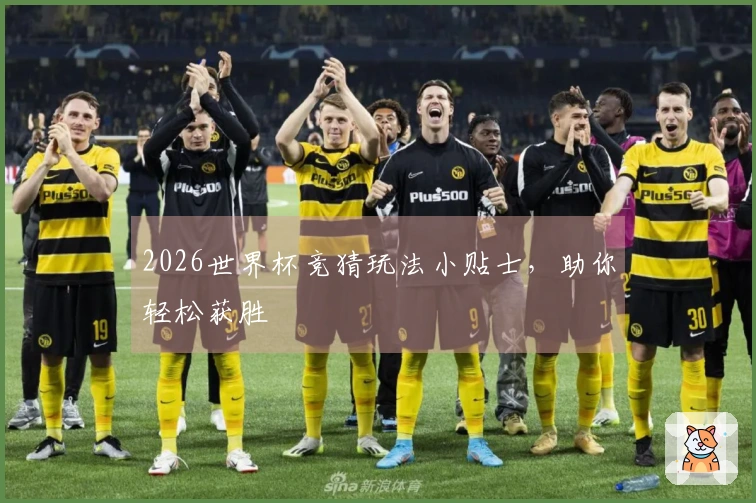 2026世界杯竞猜玩法小贴士，助你轻松获胜